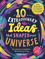 10 Extraordinary Ideas that Shaped our Universe