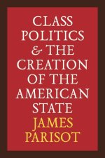 Class Politics and the Creation of the American State