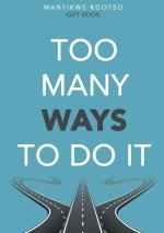 TOO MANY WAYS TO DO IT