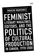 Feminist Literary Magazines, Editors, and the Politics of Cultural Production in Canada, 1970-2000