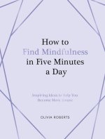 How to Find Mindfulness in Five Minutes a Day
