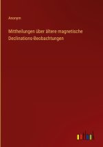 Mittheilungen über ältere magnetische Declinations-Beobachtungen