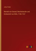 Reinald von Dassel, Reichskanzler und Erzbischof von Köln, 1156-1167