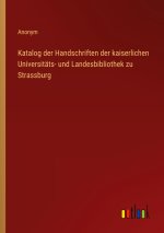 Katalog der Handschriften der kaiserlichen Universitäts- und Landesbibliothek zu Strassburg
