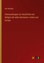 Untersuchungen zur Geschichte und Religion der alten Germanen n Asien und Europa