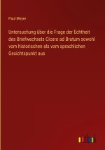Untersuchung über die Frage der Echtheit des Briefwechsels Cicero ad Brutum sowohl vom historischen als vom sprachlichen Gesichtspunkt aus