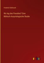 Wo lag das Paradies? Eine Biblisch-Assyriologische Studie