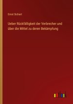 Ueber Rückfälligkeit der Verbrecher und über die Mittel zu deren Bekämpfung