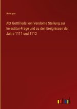 Abt Gottfrieds von Vendome Stellung zur Investitur-Frage und zu den Ereignissen der Jahre 1111 und 1112