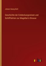 Geschichte der Entdeckungsreisen und Schifffahrten zur Magellan's-Strasse