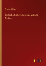 Die Grabschrift des Darius zu Makschi Rustam