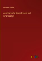 Amerikanische Negersklaverei und Emancipation
