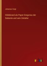 Hildebrand als Papst Gregorius der Siebente und sein Zeitalter