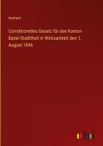 Correktionelles Gesetz für den Kanton Basel-Stadttheil in Wirksamkeit den 1. August 1846