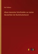 Album deutscher Schriftsteller zur vierten Säcularfeier der Buchdruckerkunst