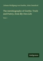 The Autobiography of Goethe. Truth and Poetry, from My Own Life