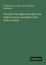 The Life of the Right Honorable John Philpot Curran, Late Master of the Rolls in Ireland