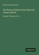 The Works of Hubert Howe Bancroft, Volume XXXVII