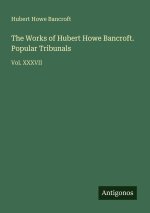 The Works of Hubert Howe Bancroft. Popular Tribunals