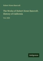 The Works of Hubert Howe Bancroft. History of California