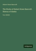 The Works of Hubert Howe Bancroft. History of Alaska