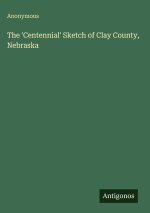 The 'Centennial' Sketch of Clay County, Nebraska