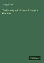 The Phonograph Witness. A Drama in Five Acts