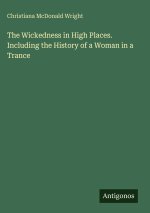 The Wickedness in High Places. Including the History of a Woman in a Trance
