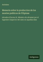 Memoria sobre la produccion de los montes publicos de Filipinas