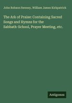 The Ark of Praise: Containing Sacred Songs and Hymns for the Sabbath-School, Prayer Meeting, etc.