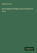 Als Kriegsfreiwilliger nach Frankreich 1815
