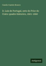 D. Luiz de Portugal, neto do Prior do Crato: quadro historico, 1601-1660