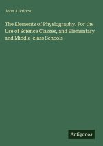 The Elements of Physiography. For the Use of Science Classes, and Elementary and Middle-class Schools