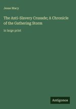 The Anti-Slavery Crusade; A Chronicle of the Gathering Storm