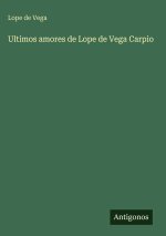 Ultimos amores de Lope de Vega Carpio