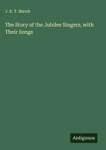 The Story of the Jubilee Singers, with Their Songs