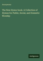The New Hymn-book. A Collection of Hymns for Public, Social, and Domestic Worship