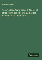 The Tea Industry in India. A Review of Finance and Labour, and a Guide for Capitalists and Assistants