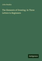 The Elements of Drawing. In Three Letters to Beginners