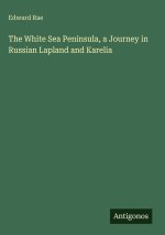 The White Sea Peninsula, a Journey in Russian Lapland and Karelia