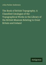 The Book of British Topography. A Classified Catalogue of the Topographical Works in the Library of the British Museum Relating to Great Britain and I
