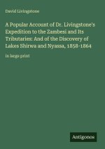 A Popular Account of Dr. Livingstone's Expedition to the Zambesi and Its Tributaries: And of the Discovery of Lakes Shirwa and Nyassa, 1858-1864