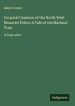 Corporal Cameron of the North West Mounted Police; A Tale of the Macleod Trail