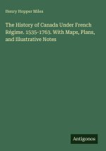 The History of Canada Under French Régime. 1535-1763. With Maps, Plans, and Illustrative Notes