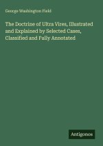 The Doctrine of Ultra Vires, Illustrated and Explained by Selected Cases, Classified and Fully Annotated