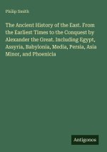 The Ancient History of the East. From the Earliest Times to the Conquest by Alexander the Great. Including Egypt, Assyria, Babylonia, Media, Persia, A