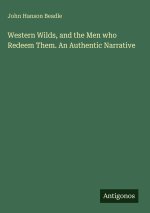Western Wilds, and the Men who Redeem Them. An Authentic Narrative