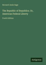 The Republic of Republics. Or, American Federal Liberty