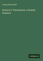 Warlock O' Glenwarlock. A Homely Romance