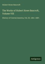 The Works of Hubert Howe Bancroft, Volume VIII